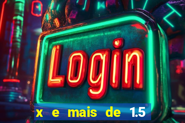 x e mais de 1.5 betano o que significa